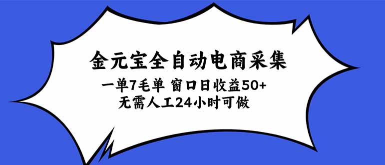 金元宝全自动电商采集,一单7毛,单窗口日收益50+ 无需人工,24小时可做-鼎铸网
