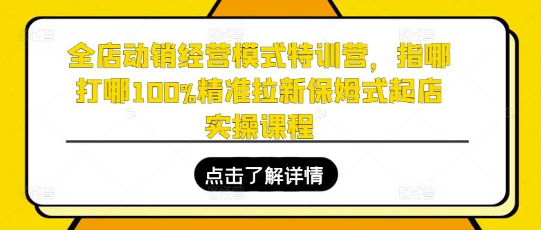 486690d4ead5aede87fbf130b710eb8d.jpeg 全店动销经营模式特训营,指哪打哪100%精准拉新保姆式起店实操课程