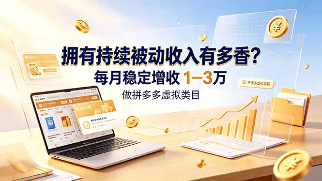拥有持续被动收入有多香？做拼多多虚拟类目，每月稳定增收 1-3 万-鼎铸网