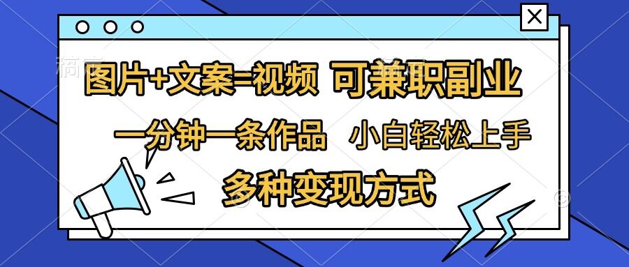 图片+文案=视频，精准暴力引流，可兼职副业，一分钟一条作品，小白轻松上手，多种变现方式-鼎铸网