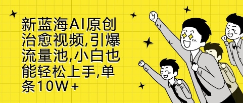 490c1260a0615b1a7fcc9662a53fcfa3.jpeg 新蓝海AI原创治愈视频,引爆流量池,小白也能轻松上手,篇篇10W+【揭秘】