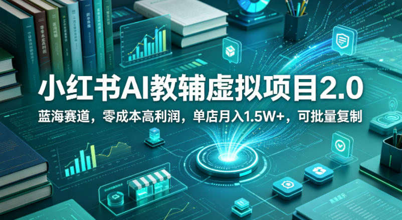 4910c382a212f0eeb175b84d30420089.jpeg 小红书AI教辅虚拟项目2.0,蓝海赛道,零成本高利润,单店月入1.5W+,可批量复制