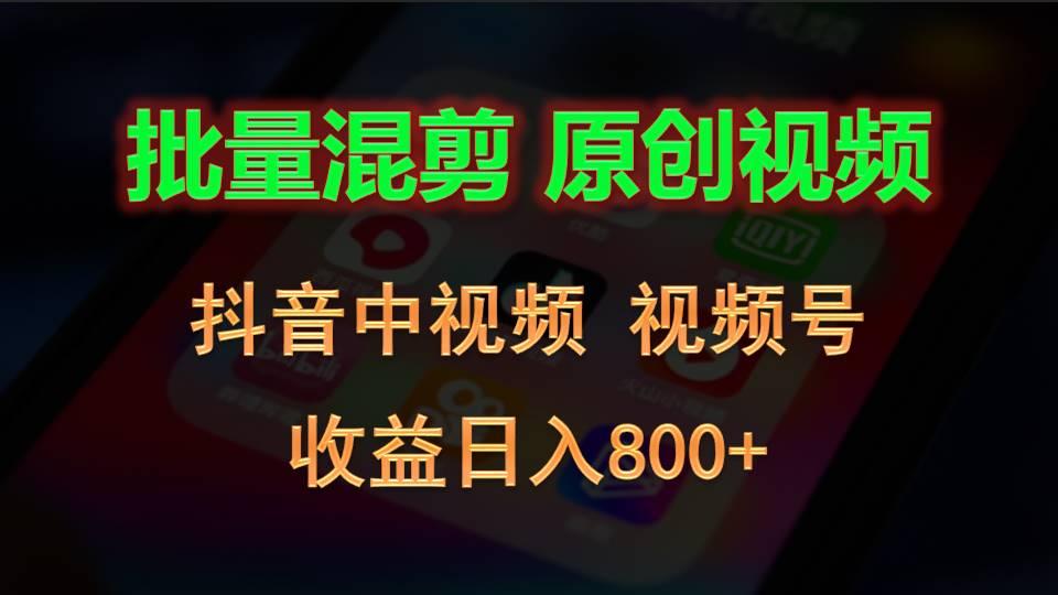 批量混剪生成原创视频,抖音中视频+视频号,收益日入800+-鼎铸网