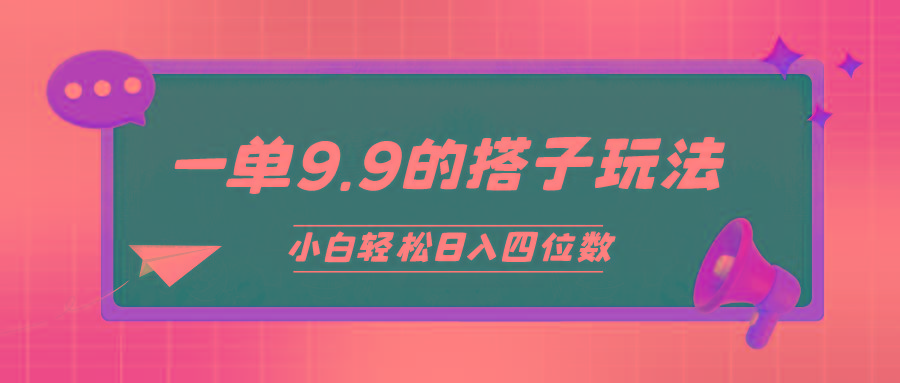(10162期)小白也能轻松玩转的搭子项目，一单9.9，日入四位数-鼎铸网