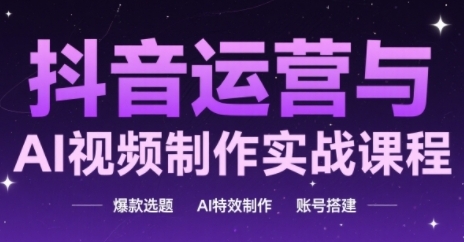 4a0db7b6f2099568ff0ad5a3c80e712c.jpeg 抖音运营与AI视频制作实战课程,爆款选题-AI特效制作-账号搭建