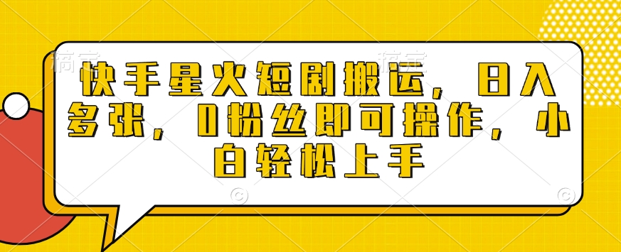 快手星火短剧搬运，日入多张，0粉丝即可操作，小白轻松上手【揭秘】-鼎铸网