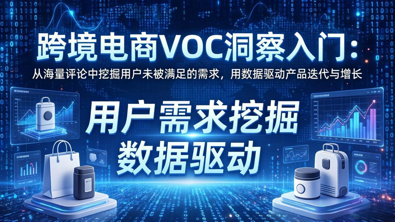 4a31e44bed6d4ea39d3ad97161abd1e2.jpeg 跨境电商VOC洞察入门:从海量评论中挖掘用户未被满足的需求,用数据驱动产品迭代与增长