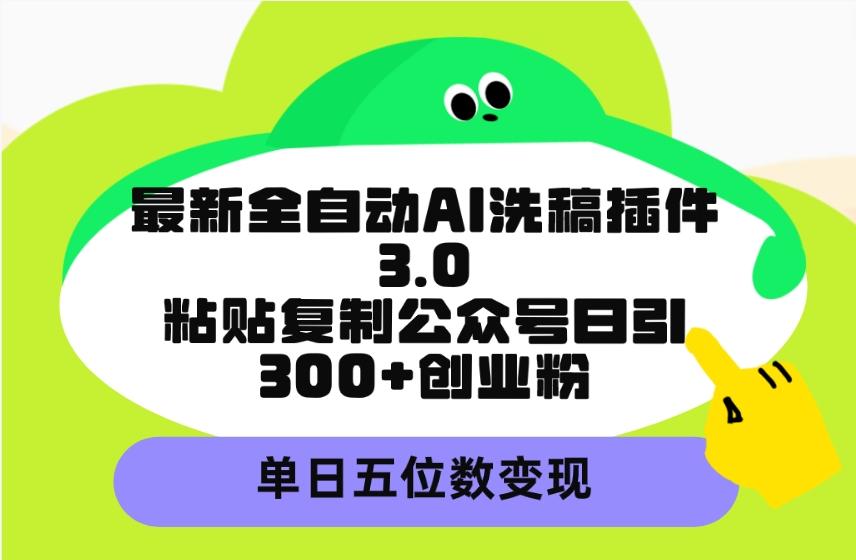 4a34e485aafd16cf7254ce1d9479305e.jpeg (9662期)最新全自动AI洗稿插件3.0,粘贴复制公众号日引300+创业粉,单日五位数变现