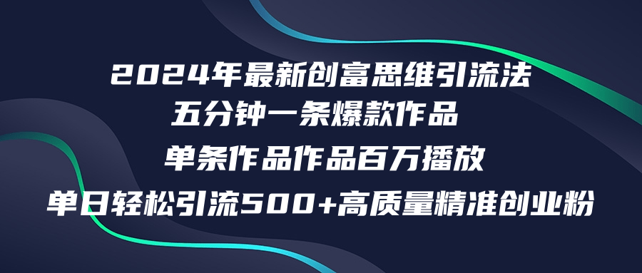 2024年最新创富思维日引流500+精准高质量创业粉，五分钟一条百万播放量…-鼎铸网