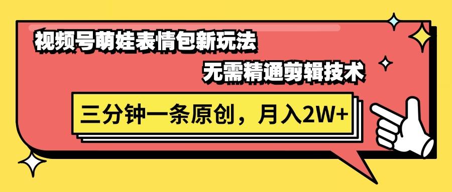 视频号萌娃表情包新玩法，无需精通剪辑，三分钟一条原创视频，月入2W+-鼎铸网