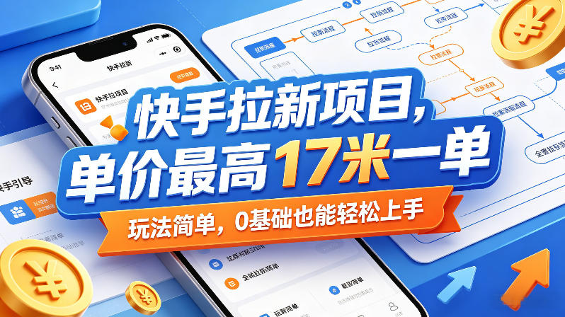快手拉新项目,单价最高17米一单,玩法简单,0基础也能轻松上手(更新07月23日)-鼎铸网