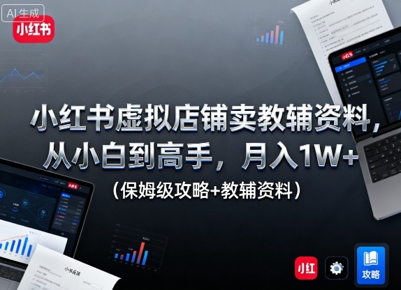 4b5aabe18b51fdae4ac89e3afe816872.jpeg 小红书虚拟店铺卖教辅资料,从小白到高手,月入1W+(保姆级攻略+教辅资料)