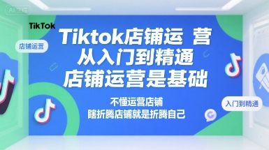 4ca658843fdd80da2c175a7e99ba86b0.jpeg Tiktok店铺运营从入门到精通,店铺运营是基础,不懂运营店铺,瞎折腾店铺就是折腾自己