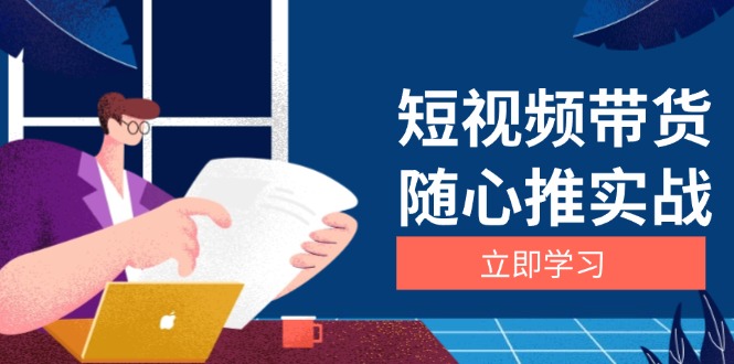 4cf30ee86309686647edc2938a2c5b29.jpeg 短视频带货随心推实战:涵盖选品到放量,详解涨粉、口碑分提升与广告逻辑