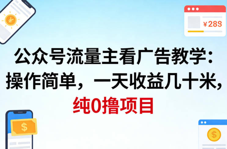 公众号流量主看广告撸收益,操作简单,一天收益几十米,纯0撸项目-鼎铸网