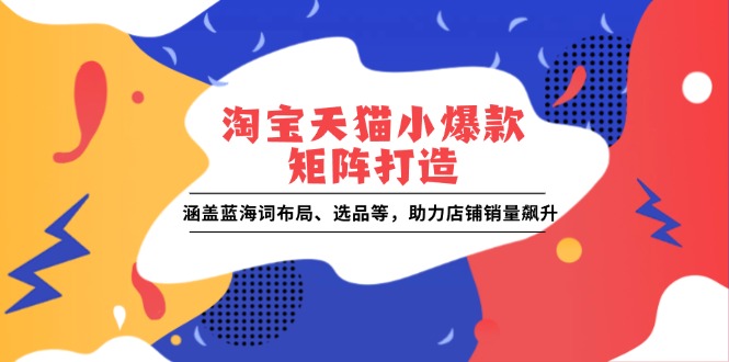 4ed33febfd930b674ba1177bccb2a8fc.jpeg 淘宝天猫小爆款矩阵打造:涵盖蓝海词布局、选品等,助力店铺销量飙升