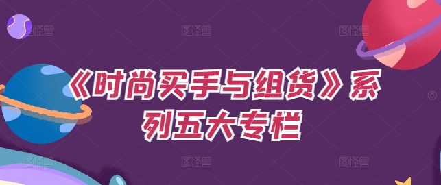 《时尚买手与组货》系列五大专栏，买货只是的‬个环节，如何做好预算、分配OTB等等才是关键-鼎铸网