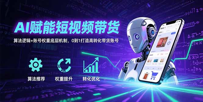 4f63f1b22feed2fef67b8b9d9b1ed9ef.jpeg AI赋能短视频带货:算法逻辑+账号权重底层机制,0到1打造高转化带货账号