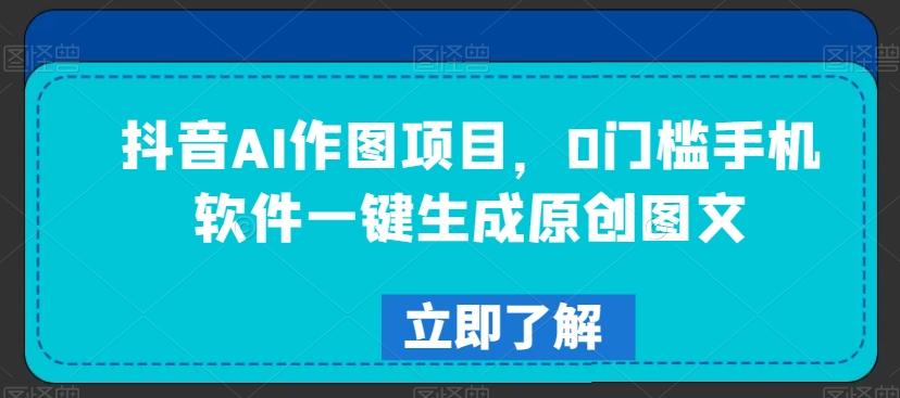 4ff480fc81f6d604f040360c7e1be338.jpeg 抖音AI作图项目,0门槛手机软件一键生成原创图文【揭秘】
