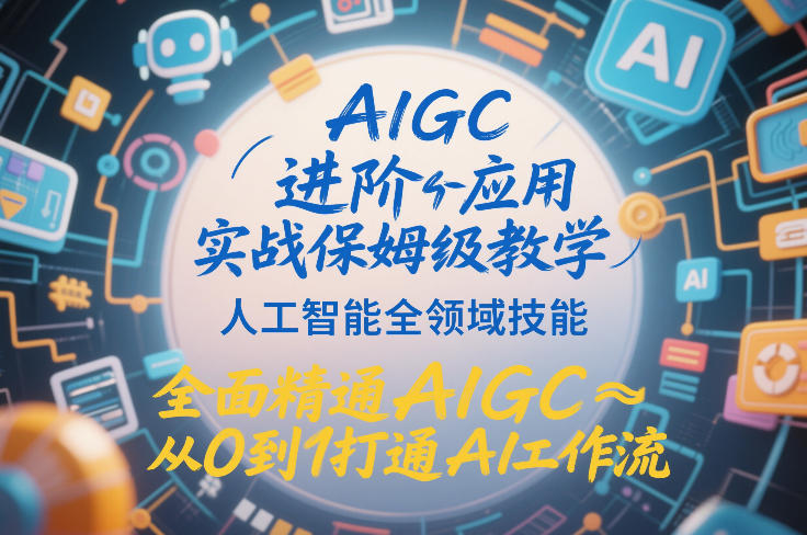 4ff4ff18dd4c88b34c9e22a18fe79a4d.jpeg AIGC进阶应用实战保姆级教学,人工智能全领域技能,全面精通AIGC从0到1打通AI工作流