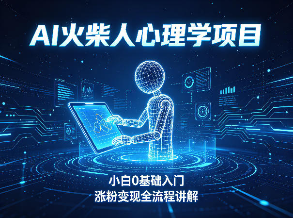 AI火柴人心理学短视频项目，小白0基础入门，涨粉变现全流程讲解-鼎铸网