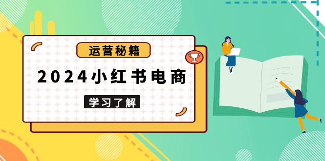 50a889b53acb4a2ecae0a0e3bbeab96e.jpeg 2024小红书电商教程,从入门到实战,教你有效打造爆款店铺,掌握选品技巧