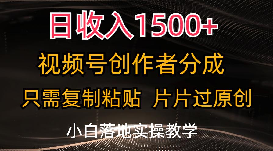 日收入1500+，视频号创作者分成，只需复制粘贴，片片过原创，小白也可…-鼎铸网