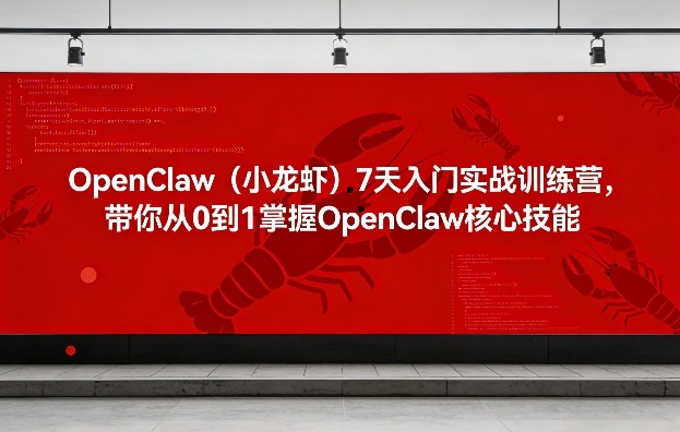514ca565d0149f9fc818f3d0aaba969e.jpeg OpenClaw(小龙虾)7天入门实战训练营,带你从0到1掌握OpenClaw核心技能