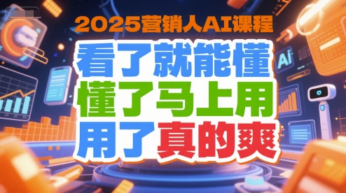 51748ff768d8e7f822cfd3cdf55d5ae7.jpeg 2025营销人AI课程,看了就能懂,懂了马上用,用了真的爽