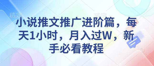 小说推文推广进阶篇，每天1小时，月入过W，新手必看教程-鼎铸网