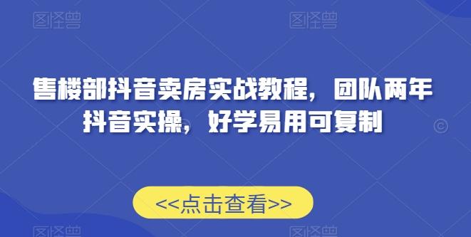 51d9f2e615c7aea5314fa215433099da.jpeg 售楼部抖音卖房实战教程,团队两年抖音实操,好学易用可复制