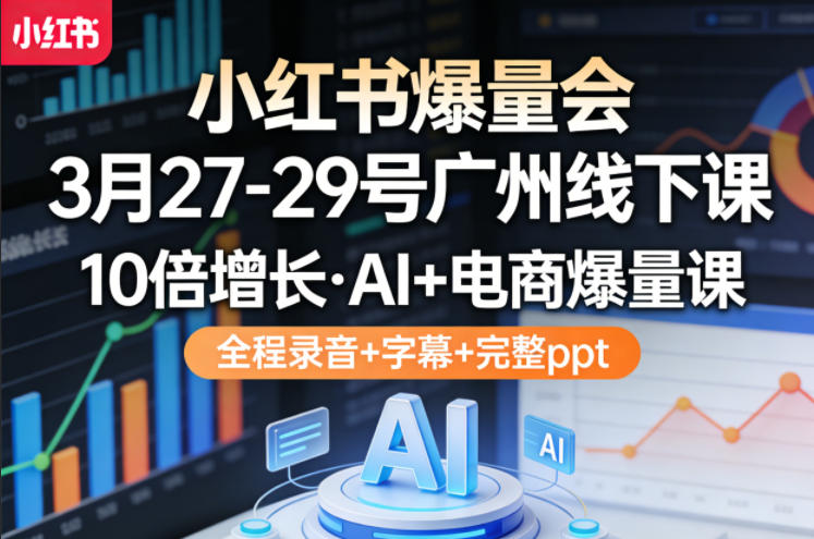 51e2f5970f5a689d8c697d544ae2be76.jpeg 小红书爆量会3月27-29号广州线下课,10倍增长,AI+电商爆量课,全程录音+字幕+完整ppt