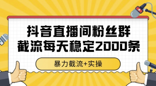 520fa07a4f2c02c7736a7c053f054dbe.jpeg 抖音直播间粉丝群暴力截流,一台电脑每天稳定2000条数据,暴力截流+实操 【揭秘】