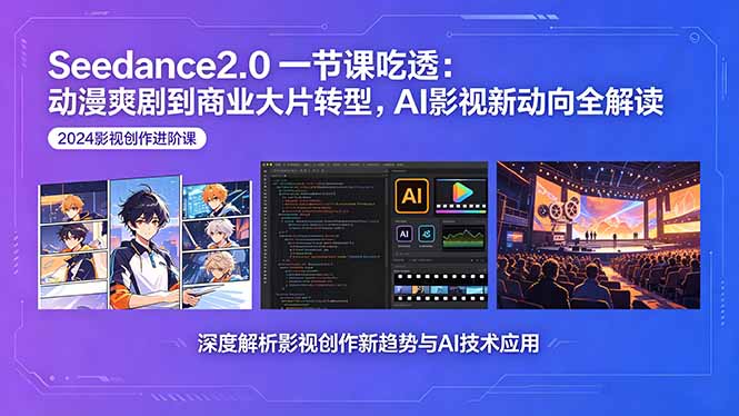 Seedance2.0一节课吃透：动漫爽剧到商业大片转型，AI影视新动向全解读-鼎铸网
