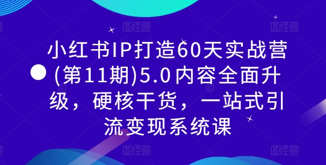 532abe87a09ceec369989d8ee30b1b22.jpeg 小红书IP打造60天实战营(第11期)5.0内容全面升级,硬核干货,一站式引流变现系统课