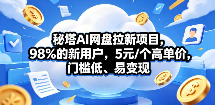 533c71019c80affa985aa35aa83218c6.jpeg 秘塔AI网盘拉新项目,98%的新用户,5元/个高单价,门槛低、易变现