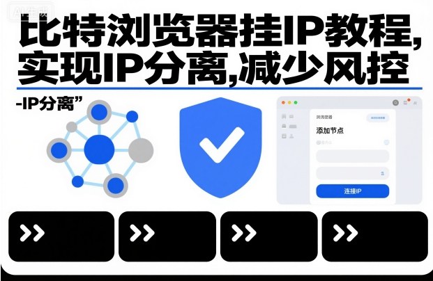 比特浏览器挂IP教程，实现IP分离，减少风控-鼎铸网