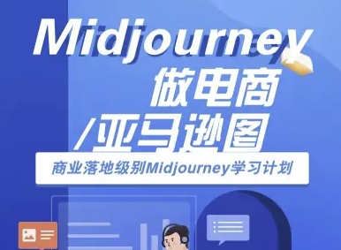 Midjourney做电商亚马逊图-商业落地级别Midjourney学习计划-AI跨境电商教程-鼎铸网