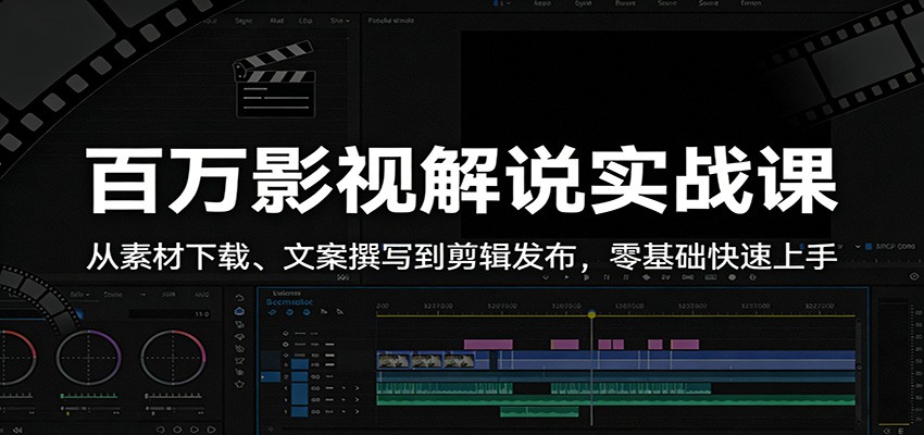 百万影视解说实战课：从素材下载、文案撰写到剪辑发布，零基础快速上手-鼎铸网
