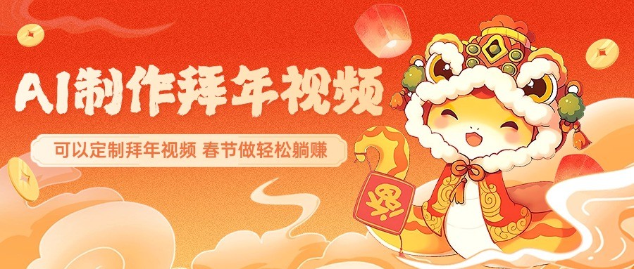 AI制作送祝福拜年视频，过年惊艳你的朋友圈，可以定制拜年视频，春节做轻松躺赚-鼎铸网