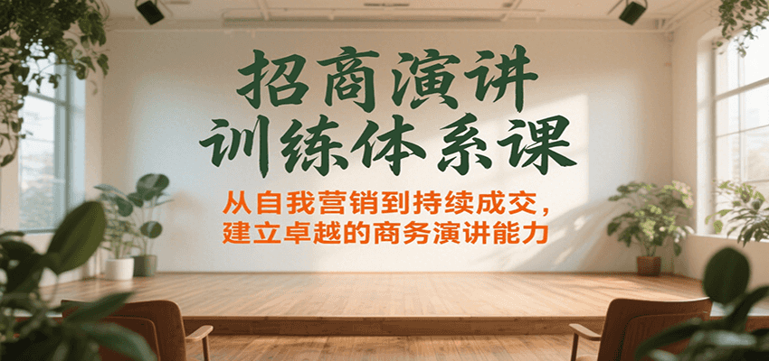 招商演讲训练体系课,从自我营销到持续成交,建立卓越的商务演讲能力-鼎铸网
