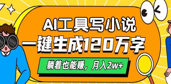 AI工具写小说，一键生成120万字，躺着也能赚，月入2w+-鼎铸网