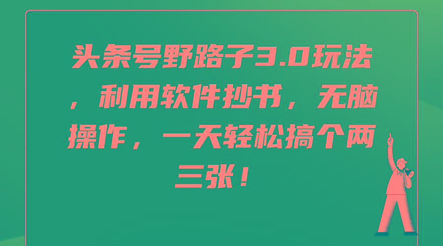 (9554期)头条号野路子3.0玩法，利用软件抄书，无脑操作，一天轻松搞个两三张！-鼎铸网