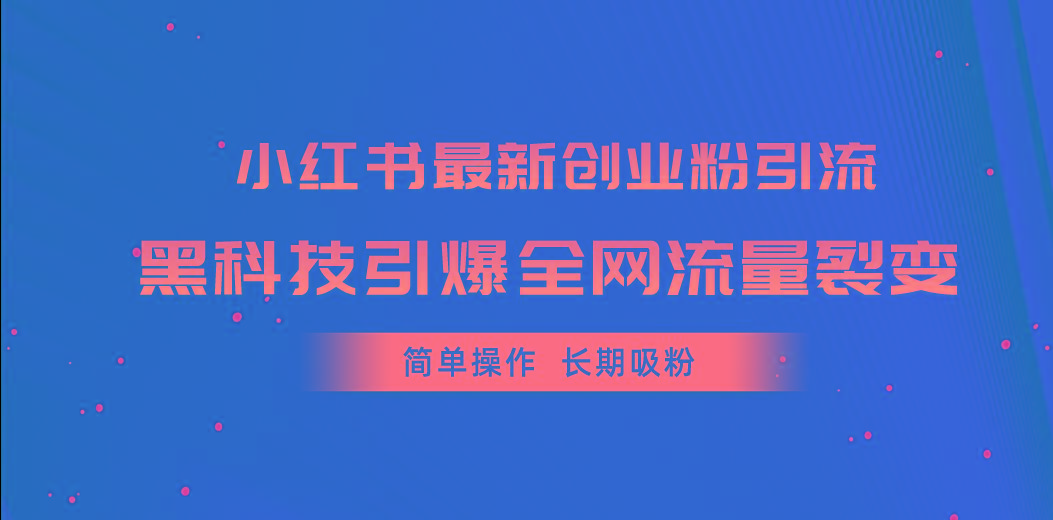 小红书最新创业粉引流，黑科技引爆全网流量裂变，简单操作长期吸粉-鼎铸网