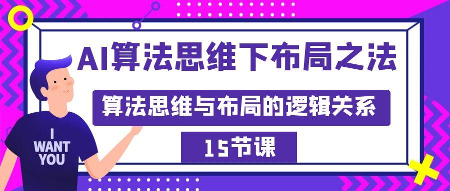 57bfc746aa2636399d9b6a1e3c6aed10.jpeg AI算法思维下布局之法:算法思维与布局的逻辑关系(15节)