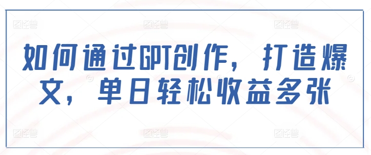57fe0bdeb0712ef209e569c9316a62cd.jpeg 如何通过GPT创作,打造爆文,单日轻松收益多张