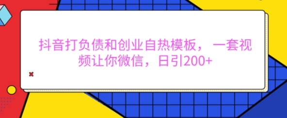 584a659a12ed85528fe5f21e62640430.jpeg 抖音打负债和创业自热模板, 一套视频让你微信,日引200+【揭秘】
