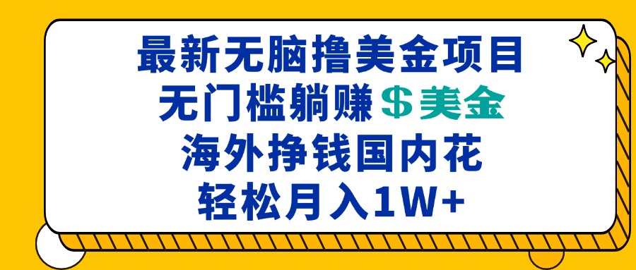 最新海外无脑撸美金项目,无门槛躺赚美金,海外挣钱国内花,月入一万加-鼎铸网