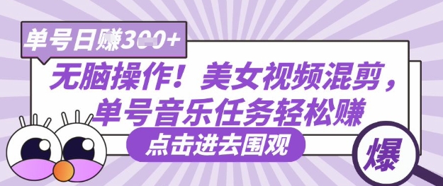 无脑操作！美女视频混剪，单号音乐任务轻松日入3张+-鼎铸网