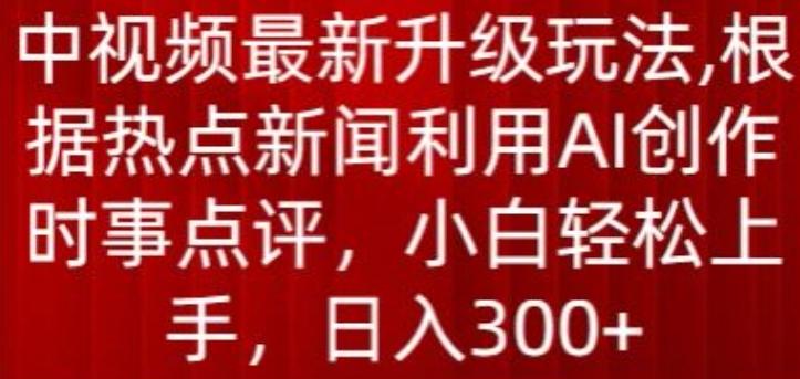 59bf6a7b42c14868f7790feb9cb7571f.jpeg 中视频最新升级玩法,根据热点新闻利用AI创作时事点评,日入300+【揭秘】